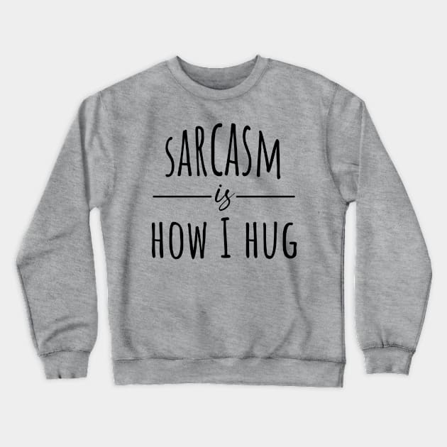 Sarcasm Is How I Hug Crewneck Sweatshirt by FUNNYTIMES